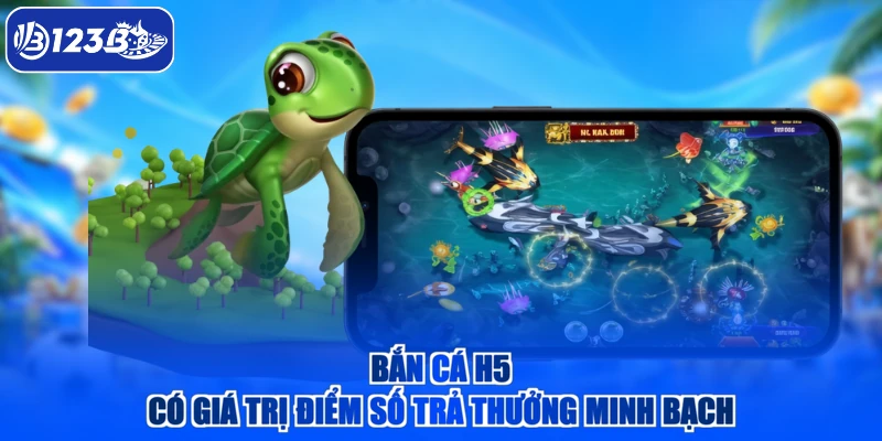 Bắn cá H5 có giá trị điểm số trả thưởng minh bạch