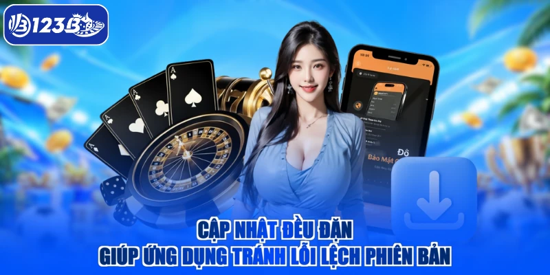 Cập nhật đều đặn giúp ứng dụng tránh lỗi lệch phiên bản