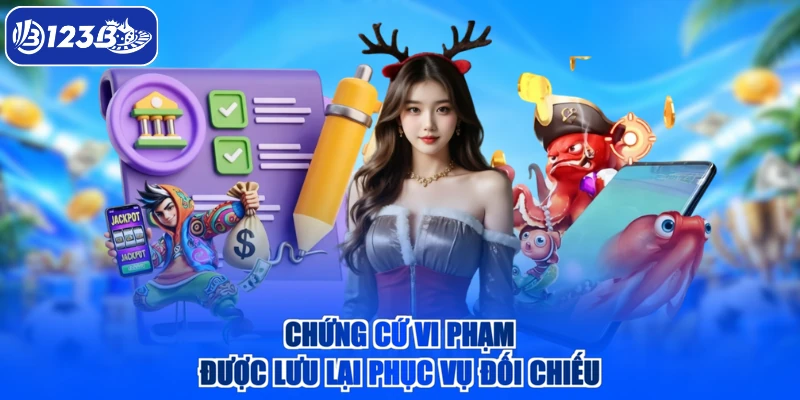 Chứng cứ vi phạm được lưu lại phục vụ đối chiếu