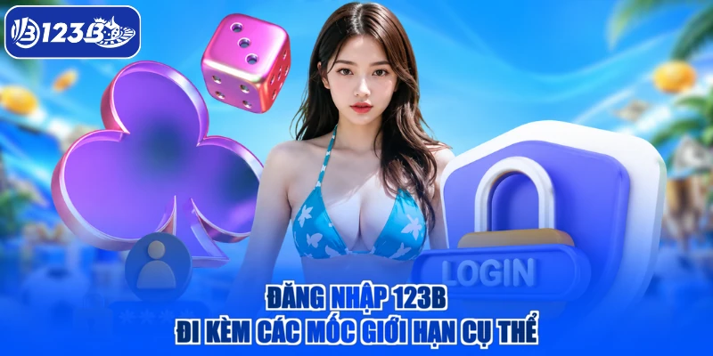 Đăng nhập 123B đi kèm các mốc giới hạn cụ thể
