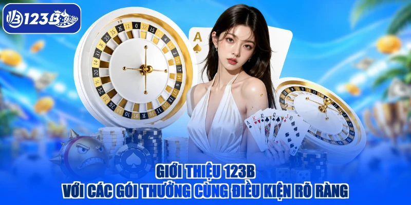 Giới thiệu 123B với các gói thưởng cùng điều kiện rõ ràng