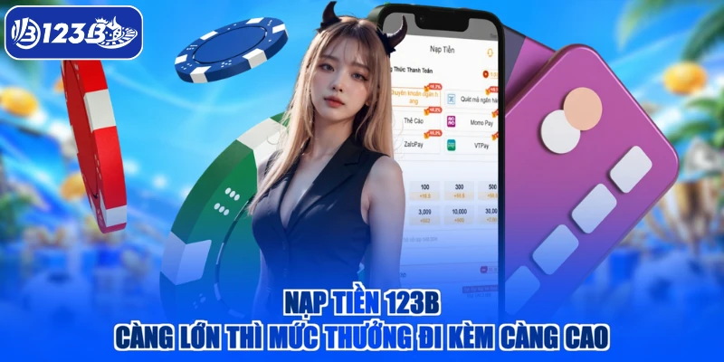 Nạp tiền 123B càng lớn thì mức thưởng đi kèm càng cao