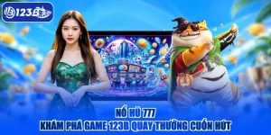 Nổ Hũ 777 - Khám Phá Game 123B Quay Thưởng Cuốn Hút