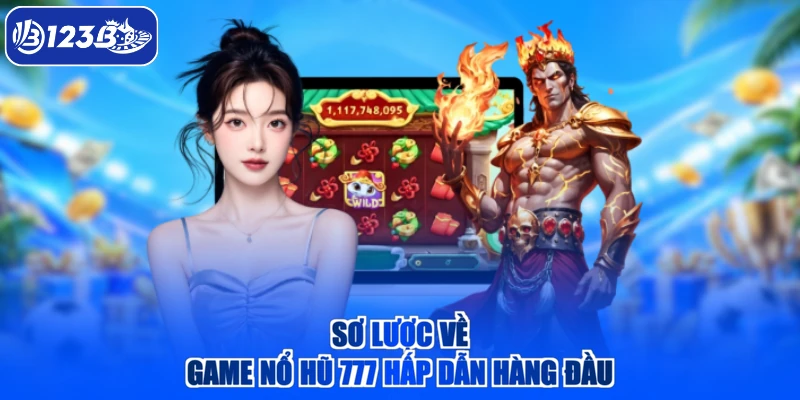Sơ lược về game nổ hũ 777 hấp dẫn hàng đầu